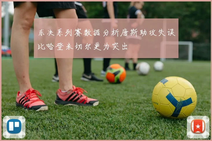东决系列赛数据分析唐斯助攻失误比哈登米切尔更为突出