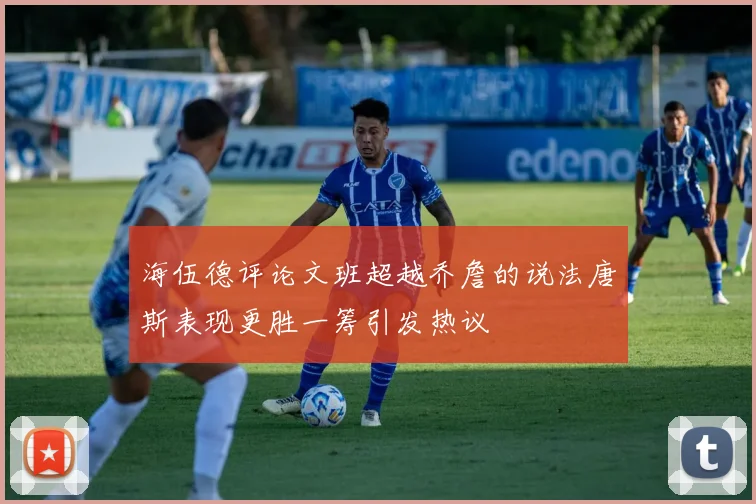 海伍德评论文班超越乔詹的说法唐斯表现更胜一筹引发热议